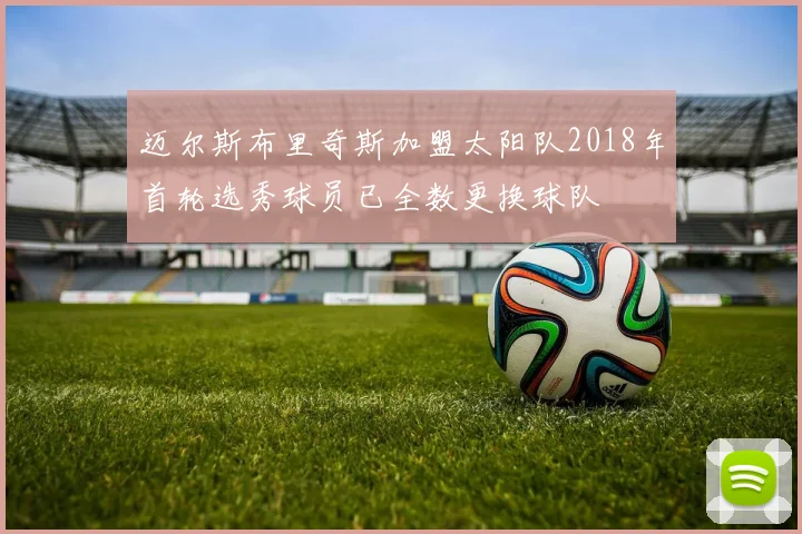 迈尔斯布里奇斯加盟太阳队2018年首轮选秀球员已全数更换球队
